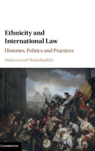 Title: Ethnicity and International Law: Histories, Politics and Practices, Author: Mohammad Shahabuddin