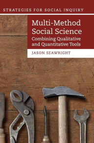 Title: Multi-Method Social Science: Combining Qualitative and Quantitative Tools, Author: Jason Seawright