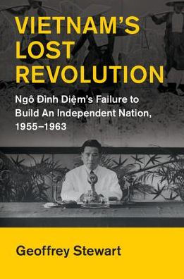 Vietnam's Lost Revolution: Ngô Dình Di?m's Failure to Build an Independent Nation, 1955-1963
