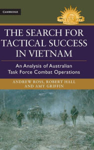 Title: The Search for Tactical Success in Vietnam: An Analysis of Australian Task Force Combat Operations, Author: Andrew Ross