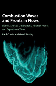 Title: Combustion Waves and Fronts in Flows: Flames, Shocks, Detonations, Ablation Fronts and Explosion of Stars, Author: Paul Clavin
