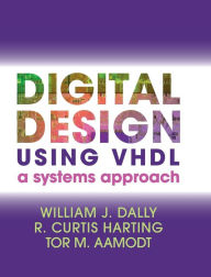 Title: Digital Design Using VHDL: A Systems Approach, Author: William J. Dally