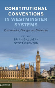 Title: Constitutional Conventions in Westminster Systems: Controversies, Changes and Challenges, Author: Brian Galligan