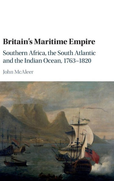 Britain's Maritime Empire: Southern Africa, the South Atlantic and the Indian Ocean, 1763-1820