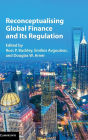 Reconceptualising Global Finance and its Regulation