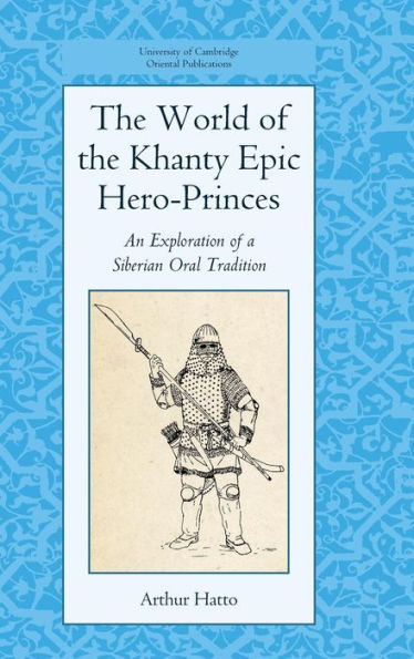 the World of Khanty Epic Hero-Princes: An Exploration a Siberian Oral Tradition