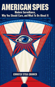 Title: American Spies: Modern Surveillance, Why You Should Care, and What to Do About It, Author: Jennifer Stisa Granick
