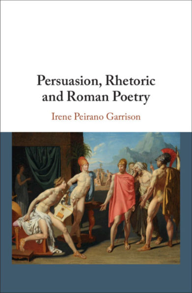 Persuasion, Rhetoric and Roman Poetry