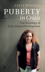 Title: Puberty in Crisis: The Sociology of Early Sexual Development, Author: Celia Roberts