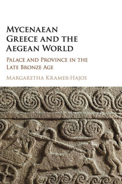 Mycenaean Greece and the Aegean World: Palace and Province in the Late Bronze Age