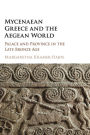 Mycenaean Greece and the Aegean World: Palace and Province in the Late Bronze Age