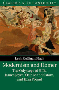 Title: Modernism and Homer: The Odysseys of H.D., James Joyce, Osip Mandelstam, and Ezra Pound, Author: Leah Culligan Flack