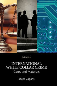 Title: International White Collar Crime: Cases and Materials / Edition 2, Author: Bruce Zagaris