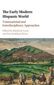 Title: The Early Modern Hispanic World: Transnational and Interdisciplinary Approaches, Author: Kimberly Lynn