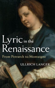 Title: Lyric in the Renaissance: From Petrarch to Montaigne, Author: Ullrich Langer