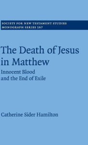 Title: The Death of Jesus in Matthew: Innocent Blood and the End of Exile, Author: Catherine Sider Hamilton