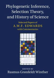 Title: Phylogenetic Inference, Selection Theory, and History of Science: Selected Papers of A. W. F. Edwards with Commentaries, Author: Rasmus Grønfeldt Winther
