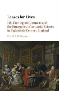 Title: Leases for Lives: Life Contingent Contracts and the Emergence of Actuarial Science in Eighteenth-Century England, Author: David R. Bellhouse