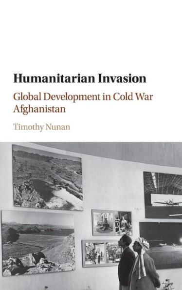 Humanitarian Invasion: Global Development Cold War Afghanistan