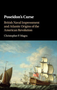 Title: Poseidon's Curse: British Naval Impressment and Atlantic Origins of the American Revolution, Author: Christopher P. Magra