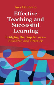 Title: Effective Teaching and Successful Learning: Bridging the Gap between Research and Practice, Author: Inez De Florio