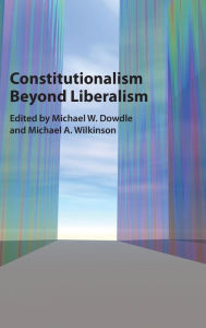 Title: Constitutionalism beyond Liberalism, Author: Michael W. Dowdle