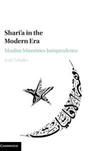 Title: Shari'a in the Modern Era: Muslim Minorities Jurisprudence, Author: Iyad Zahalka