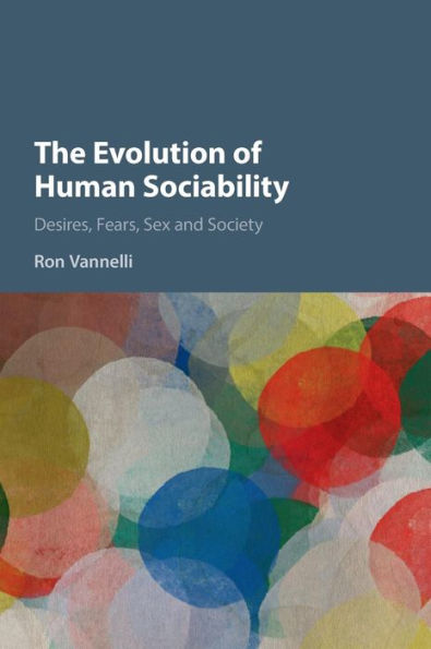 The Evolution of Human Sociability: Desires, Fears, Sex and Society