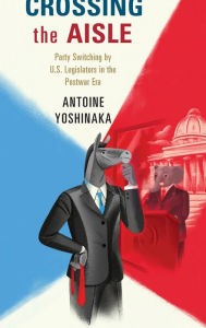 Title: Crossing the Aisle: Party Switching by US Legislators in the Postwar Era, Author: Antoine Yoshinaka