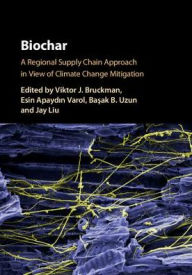 Title: Biochar: A Regional Supply Chain Approach in View of Climate Change Mitigation, Author: Viktor J. Bruckman
