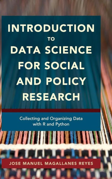 Introduction to Data Science for Social and Policy Research: Collecting Organizing with R Python