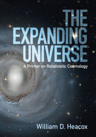 Download free e books on kindle The Expanding Universe: A Primer on Relativistic Cosmology 9781107117525 by William D. Heacox FB2 RTF