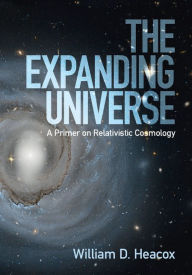 Free new ebook download The Expanding Universe: A Primer on Relativistic Cosmology by William D. Heacox 9781107117525