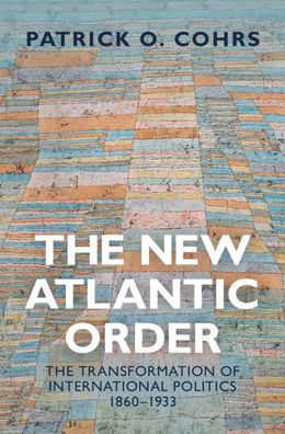 The New Atlantic Order: Transformation of International Politics, 1860-1933