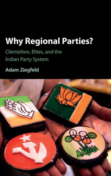 Why Regional Parties?: Clientelism, Elites, and the Indian Party System