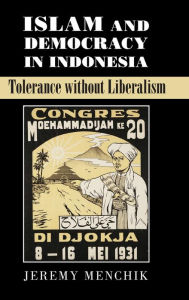 Title: Islam and Democracy in Indonesia: Tolerance without Liberalism, Author: Jeremy Menchik