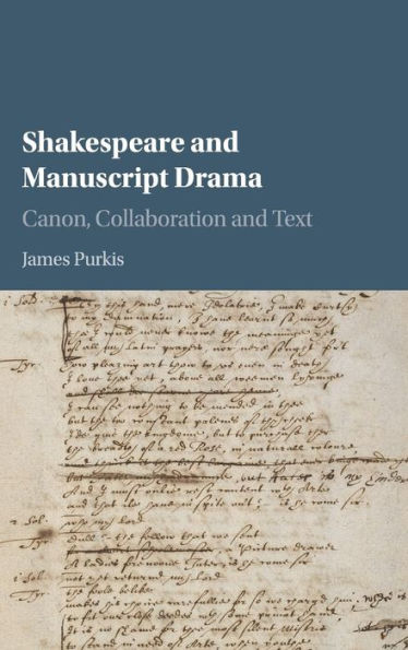 Shakespeare and Manuscript Drama: Canon, Collaboration and Text