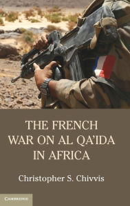 Title: The French War on Al Qa'ida in Africa, Author: Christopher S. Chivvis