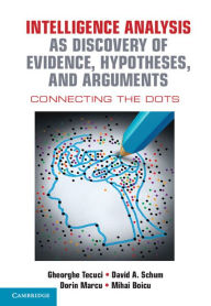 Title: Intelligence Analysis as Discovery of Evidence, Hypotheses, and Arguments: Connecting the Dots, Author: Gheorghe Tecuci
