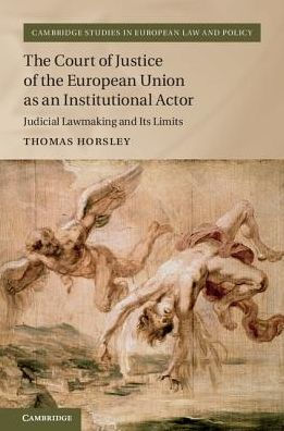 the Court of Justice European Union as an Institutional Actor: Judicial Lawmaking and its Limits