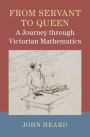 From Servant to Queen: A Journey through Victorian Mathematics