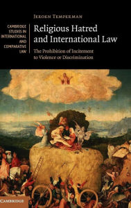 Title: Religious Hatred and International Law: The Prohibition of Incitement to Violence or Discrimination, Author: Jeroen Temperman