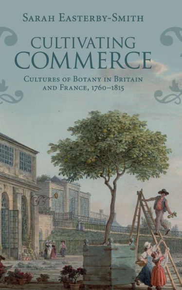 Cultivating Commerce: Cultures of Botany in Britain and France, 1760-1815