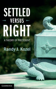 Title: Settled Versus Right: A Theory of Precedent, Author: Randy J. Kozel