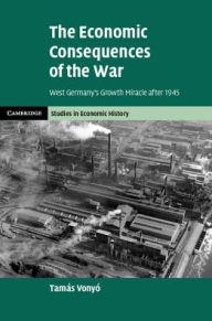 Title: The Economic Consequences of the War: West Germany's Growth Miracle after 1945, Author: Tamás Vonyó