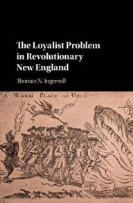 Title: The Loyalist Problem in Revolutionary New England, Author: Thomas N. Ingersoll