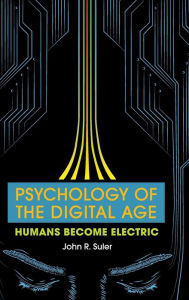 Title: Psychology of the Digital Age: Humans Become Electric, Author: John R. Suler