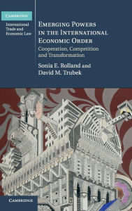 Title: Emerging Powers in the International Economic Order: Cooperation, Competition and Transformation, Author: Sonia E. Rolland