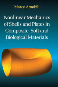 Title: Nonlinear Mechanics of Shells and Plates in Composite, Soft and Biological Materials, Author: Marco Amabili