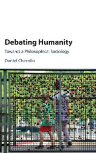 Title: Debating Humanity: Towards a Philosophical Sociology, Author: Daniel Chernilo